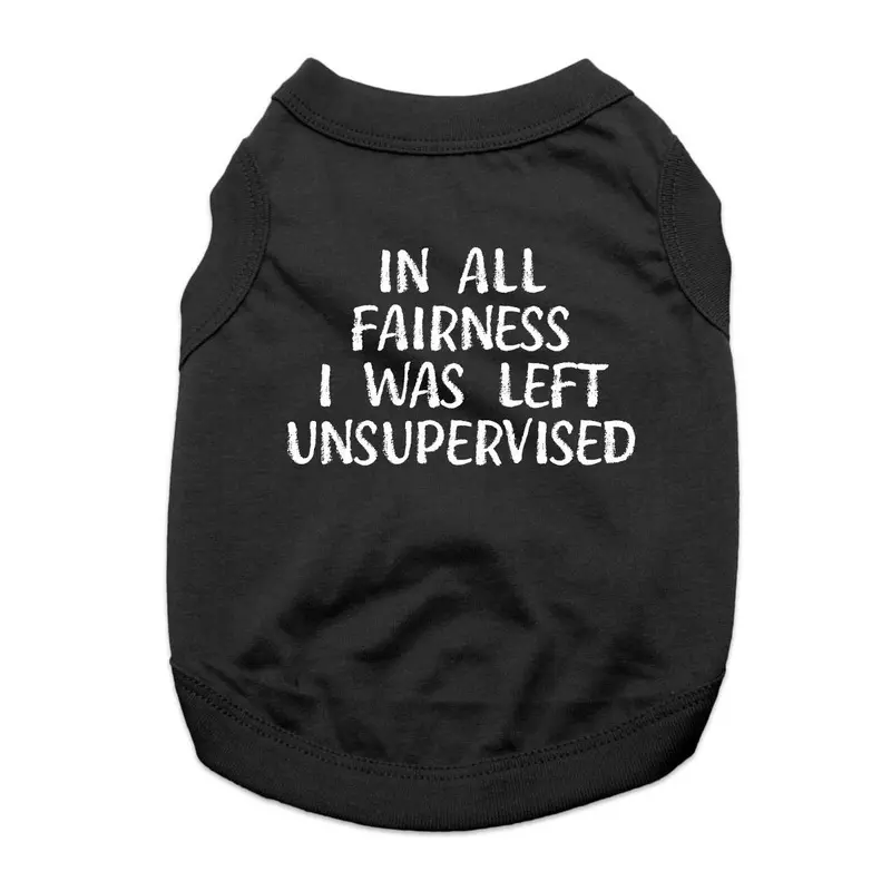 In All Fairness, I Was Left Unsupervised Dog Shirt - Black X-Small